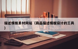 余江描述模板素材网站（商品描述模板设计的工具）