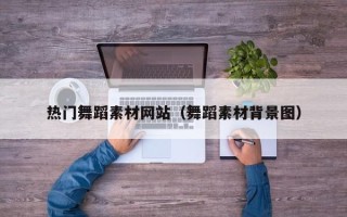 余江热门舞蹈素材网站（舞蹈素材背景图）