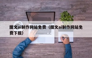 余江图文ai制作网站免费（图文ai制作网站免费下载）