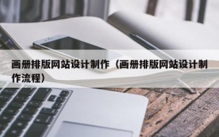 余江画册排版网站设计制作（画册排版网站设计制作流程）