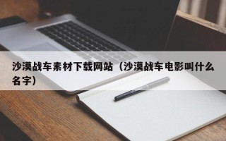 余江沙漠战车素材下载网站（沙漠战车电影叫什么名字）